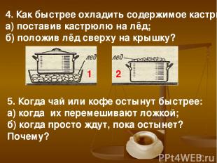 * 5. Когда чай или кофе остынут быстрее: а) когда их перемешивают ложкой; б) ког
