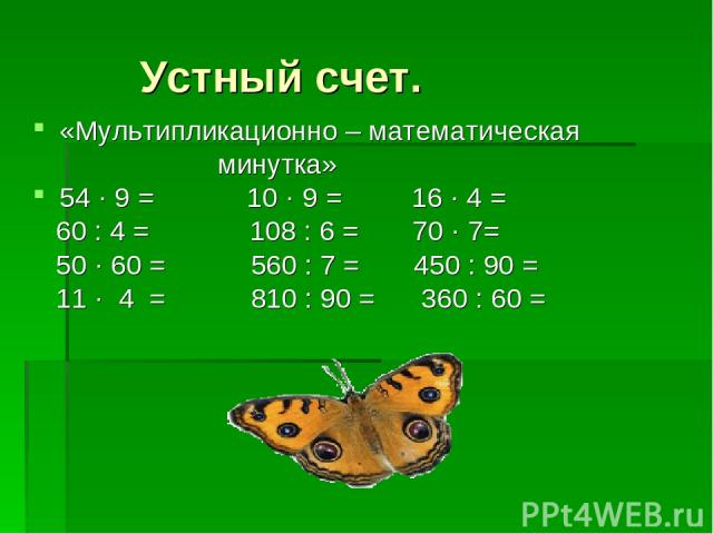 Устный счет. «Мультипликационно – математическая минутка» 54 · 9 = 10 · 9 = 16 · 4 = 60 : 4 = 108 : 6 = 70 · 7= 50 · 60 = 560 : 7 = 450 : 90 = 11 · 4 = 810 : 90 = 360 : 60 =