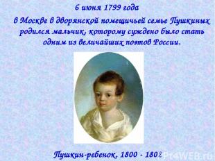 6 июня 1799 года в Москве в дворянской помещичьей семье Пушкиных родился мальчик