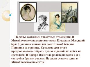 В семье создались тягостные отношения. В Михайловском находилась семья Пушкина.
