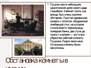 Обстановка комнаты в имении Пушкин жил в небольшом, одноэтажном доме своего деда