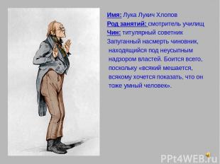 Имя: Лука Лукич Хлопов Род занятий: смотритель училищ Чин: титулярный советник З