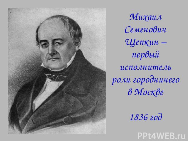 Михаил Семенович Щепкин – первый исполнитель роли городничего в Москве 1836 год