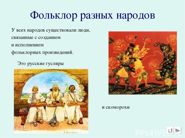Фольклор разных народов У всех народов существовали люди, связанные с созданием и исполнением фольклорных произведений. Это русские гусляры и скоморохи
