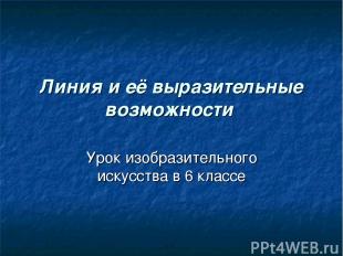 Линия и её выразительные возможности Урок изобразительного искусства в 6 классе