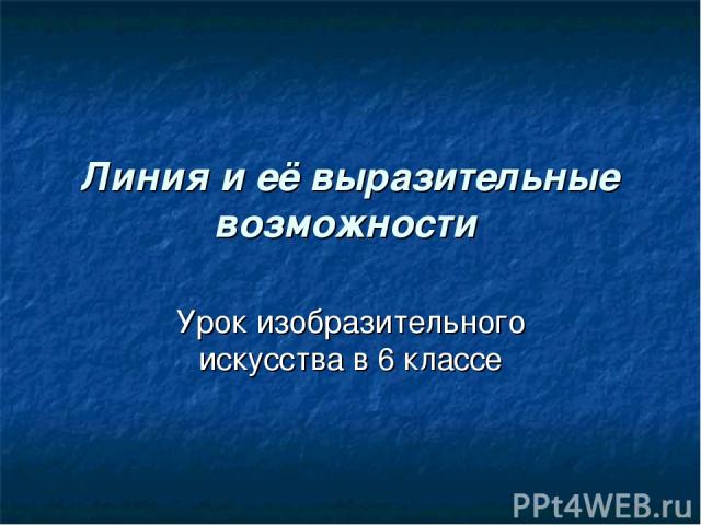 Линия и её выразительные возможности Урок изобразительного искусства в 6 классе