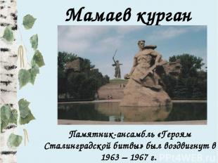 Мамаев курган Памятник-ансамбль «Героям Сталинградской битвы» был воздвигнут в 1