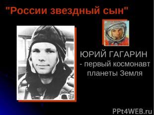 ЮРИЙ ГАГАРИН - первый космонавт планеты Земля "России звездный сын"