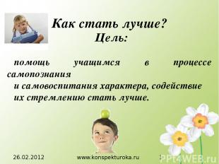 26.02.2012 www.konspekturoka.ru Как стать лучше? Цель: помощь учащимся в процесс