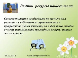 26.02.2012 www.konspekturoka.ru Велики ресурсы нашего тела. Самовоспитание необх