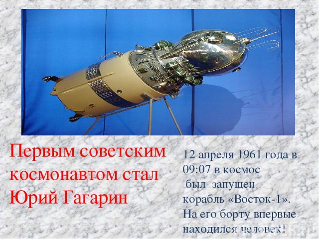 12 апреля 1961 года в 09:07 в космос был запущен корабль «Восток-1». На его борту впервые находился человек! Первым советским космонавтом стал Юрий Гагарин