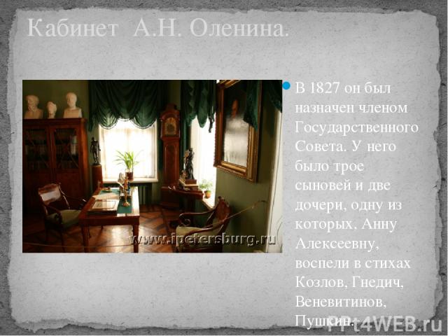 Кабинет А.Н. Оленина. В 1827 он был назначен членом Государственного Совета. У него было трое сыновей и две дочери, одну из которых, Анну Алексеевну, воспели в стихах Козлов, Гнедич, Веневитинов, Пушкин. 