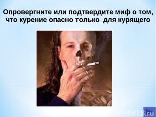 Опровергните или подтвердите миф о том, что курение опасно только для курящего