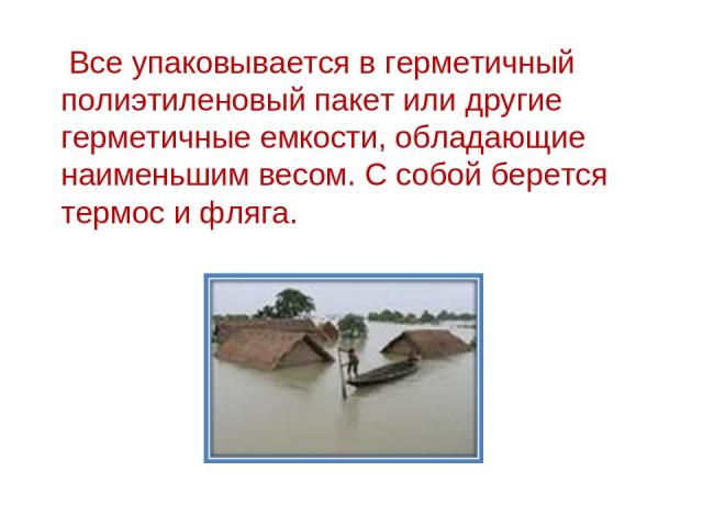 Все упаковывается в герметичный полиэтиленовый пакет или другие герметичные емкости, обладающие наименьшим весом. С собой берется термос и фляга.