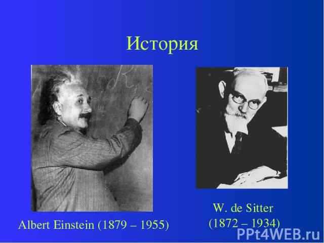 История Albert Einstein (1879 – 1955) W. de Sitter (1872 – 1934)