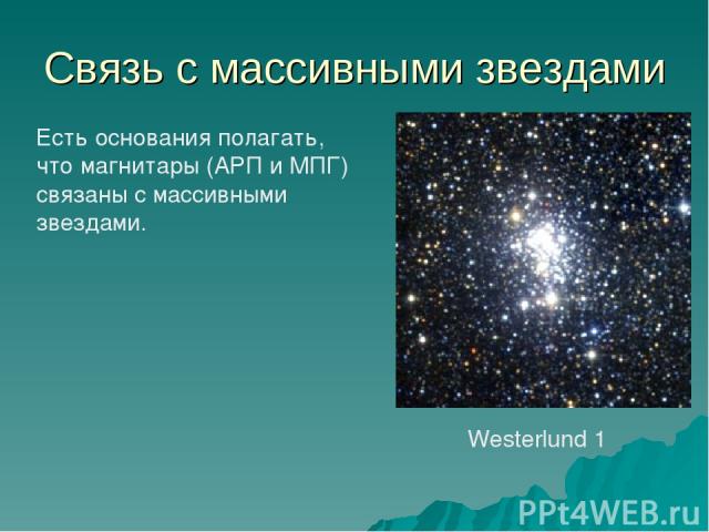 Связь с массивными звездами Westerlund 1 Есть основания полагать, что магнитары (АРП и МПГ) связаны с массивными звездами.