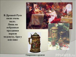 В Древней Руси пили очень мало. Лишь на избранные праздники варили медовуху, бра