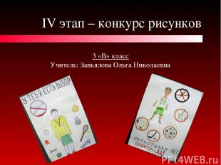 IV этап – конкурс рисунков 3 «В» класс Учитель: Завьялова Ольга Николаевна