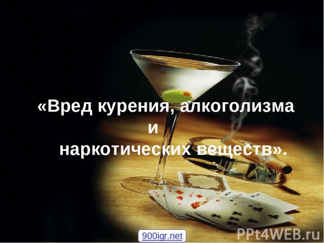 «Вред курения, алкоголизма и наркотических веществ». 900igr.net