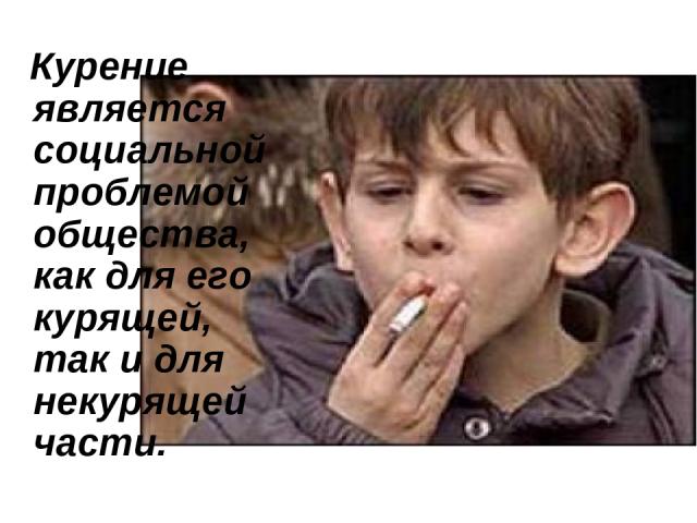 Курение является социальной проблемой общества, как для его курящей, так и для некурящей части.