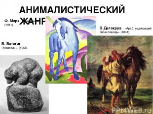 АНИМАЛИСТИЧЕСКИЙ ЖАНР В. Ватагин «Медведь». (1956) Ф. Марк  «Синий конь» (1911)