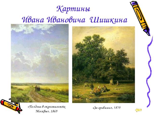Картины Ивана Ивановича Шишкина «Полдень в окрестностях Москвы», 1869 «За грибами», 1870