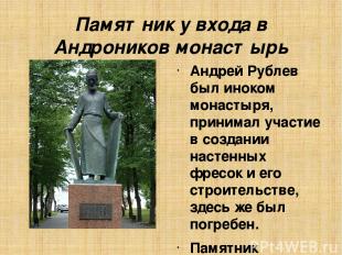 Памятник у входа в Андроников монастырь Андрей Рублев был иноком монастыря, прин