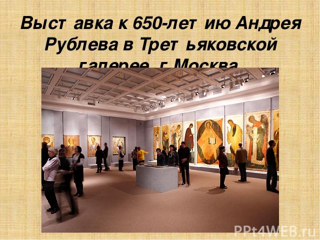 Выставка к 650-летию Андрея Рублева в Третьяковской галерее, г.Москва. 21 декабря 2010г.