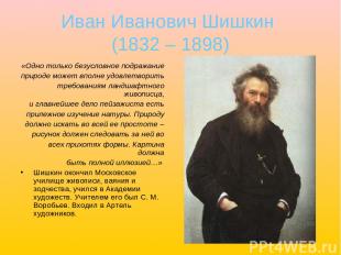 Иван Иванович Шишкин (1832 – 1898) «Одно только безусловное подражание природе м