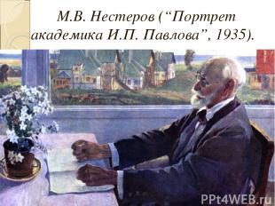М.В. Нестеров (“Портрет академика И.П. Павлова”, 1935).
