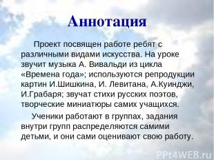 Аннотация Проект посвящен работе ребят с различными видами искусства. На уроке з