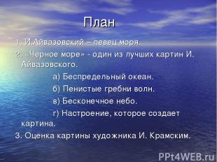 План 1. И.Айвазовский – певец моря. 2. «Черное море» - один из лучших картин И.