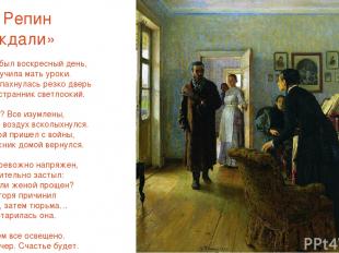 Илья Репин «Не ждали» 1884г Наверно, был воскресный день, С детьми учила мать ур