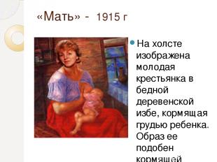 «Мать» - 1915 г На холсте изображена молодая крестьянка в бедной деревенской изб