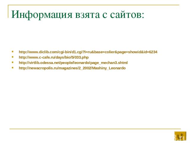 Информация взята с сайтов: http://www.diclib.com/cgi-bin/d1.cgi?l=ru&base=colier&page=showid&id=6234 http://www.c-cafe.ru/days/bio/5/033.php http://virtlib.odessa.net/people/leonardo/page_mechan3.shtml http://newacropolis.ru/magazines/2_2002/Mashiny…