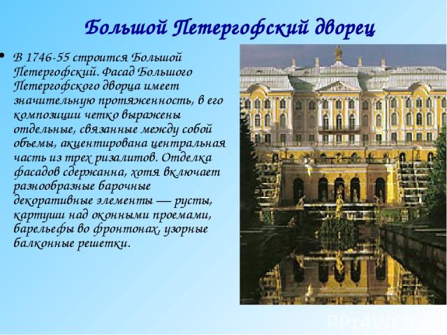 В 1746-55 строится Большой Петергофский. Фасад Большого Петергофского дворца имеет значительную протяженность, в его композиции четко выражены отдельные, связанные между собой объемы, акцентирована центральная часть из трех ризалитов. Отделка фасадо…