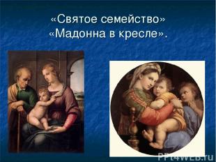 «Святое семейство» «Мадонна в кресле».
