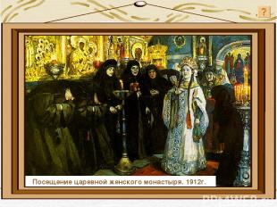 Посещение царевной женского монастыря. 1912г. Посещение царевной женского монаст