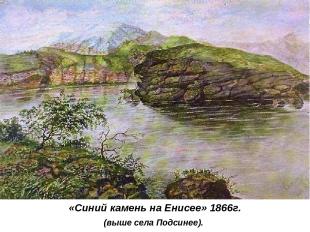 «Синий камень на Енисее» 1866г. (выше села Подсинее).