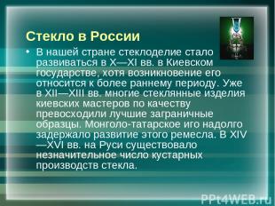 Стекло в России В нашей стране стеклоделие стало развиваться в X—XI вв. в Киевск