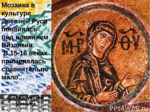 Мозаика в культуре Древней Руси появилась под влиянием Византии. В 15-16 веках п