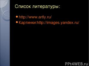 Список литературы: http://www.artly.ru/ Картинки:http://images.yandex.ru/