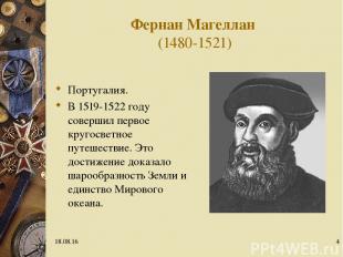 * * Фернан Магеллан (1480-1521) Португалия. В 1519-1522 году совершил первое кру