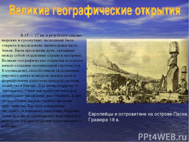 В 15 — 17 вв. в результате смелых морских и сухопутных экспедиций была открыта и исследована значительная часть Земли. Были проложены пути, связавшие между собой отдаленные страны и материки. Великие географические открытия положили начало созданию …