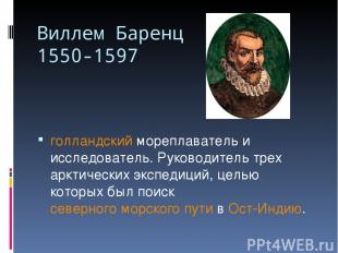 Виллем Баренц 1550-1597 голландский мореплаватель и исследователь. Руководитель