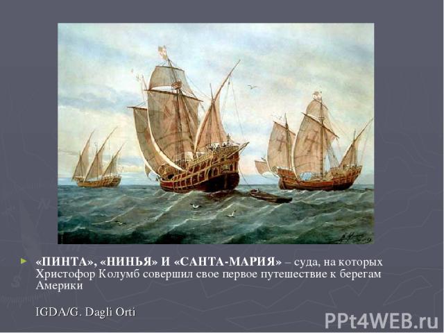 «ПИНТА», «НИНЬЯ» И «САНТА-МАРИЯ» – суда, на которых Христофор Колумб совершил свое первое путешествие к берегам Америки IGDA/G. Dagli Orti