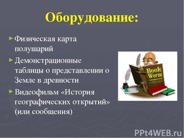 Оборудование: Физическая карта полушарий Демонстрационные таблицы о представлении о Земле в древности Видеофильм «История географических открытий» (или сообщения)