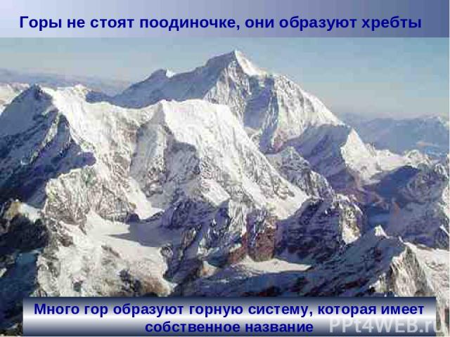 Горы не стоят поодиночке, они образуют хребты Много гор образуют горную систему, которая имеет собственное название