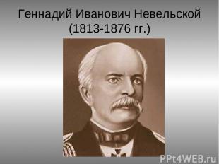 Геннадий Иванович Невельской (1813-1876 гг.)
