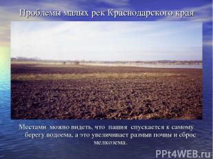 Проблемы малых рек Краснодарского края Местами можно видеть, что пашня спускаетс
